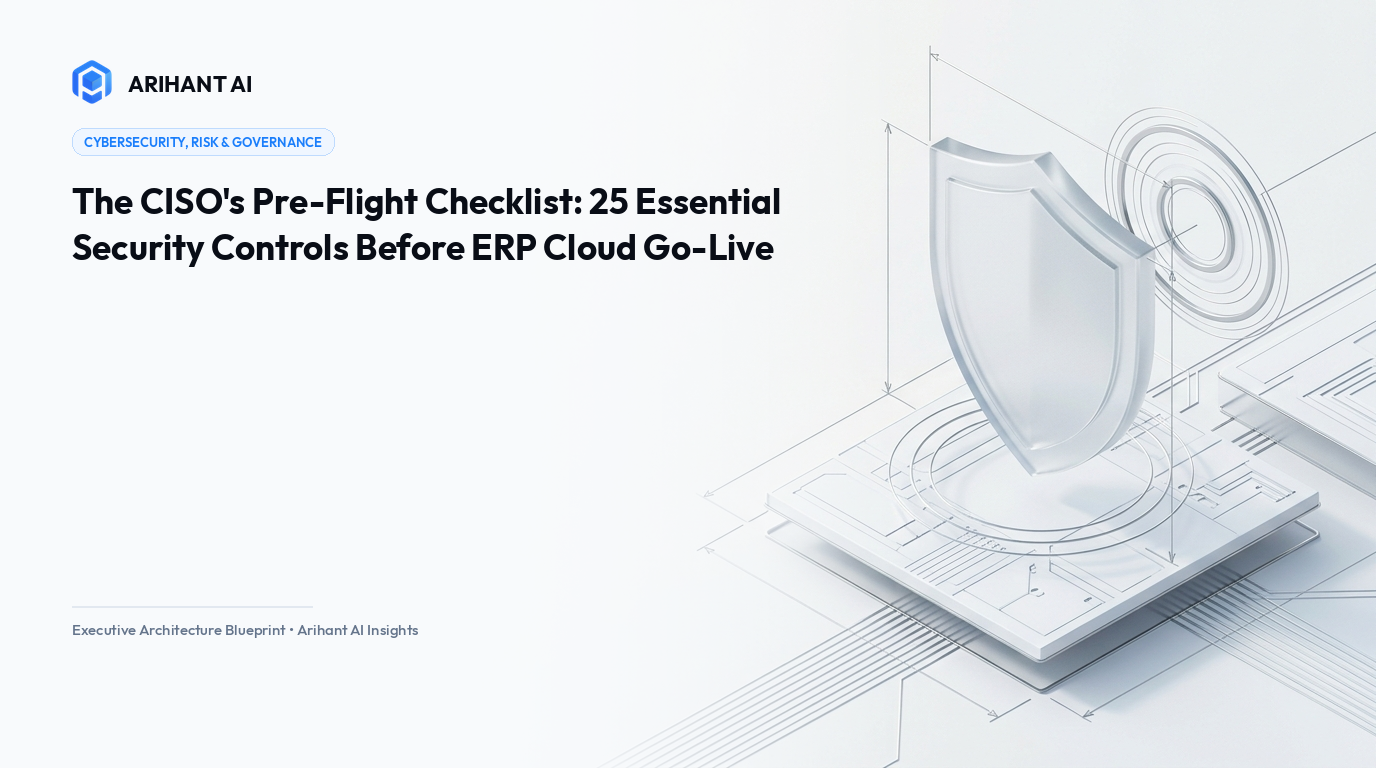 The CISO's Pre-Flight Checklist: 25 Essential Security Controls Before ERP Cloud Go-Live